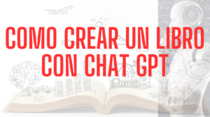 Cómo crear un libro con Chat GPT. La Guía Definitiva